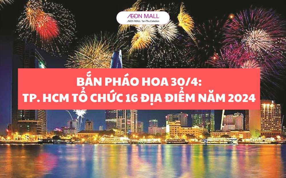 BẮN PHÁO HOA 30/4: TP.HCM TỔ CHỨC 16 ĐỊA ĐIỂM NĂM NAY