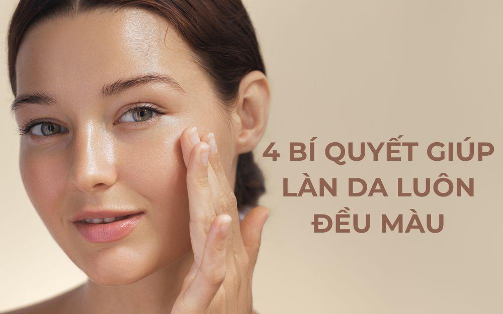 4 bí quyết giúp làn da luôn đều màu